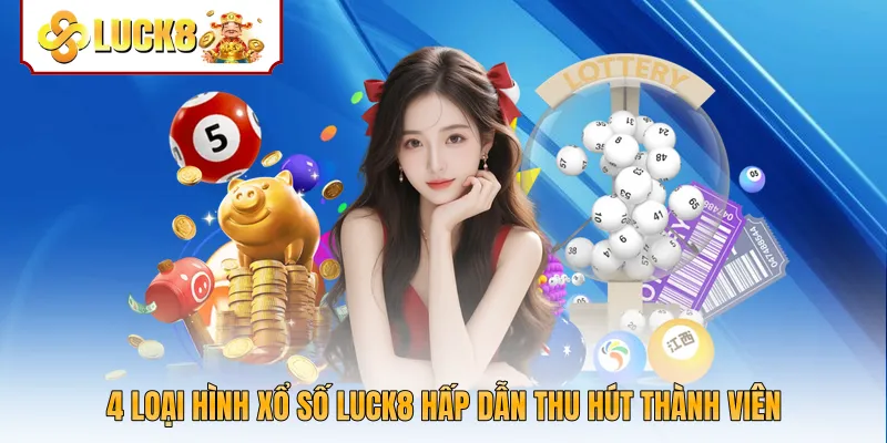 4 loại hình xổ số Luck8 hấp dẫn thu hút thành viên