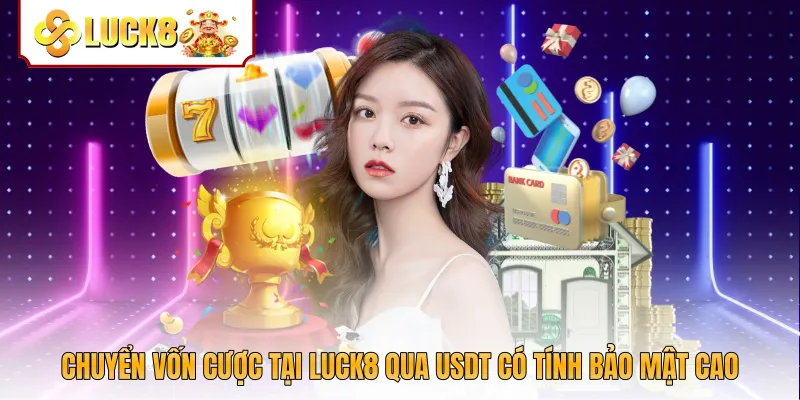 Chuyển vốn cược tại Luck8 qua USDT có tính bảo mật cao