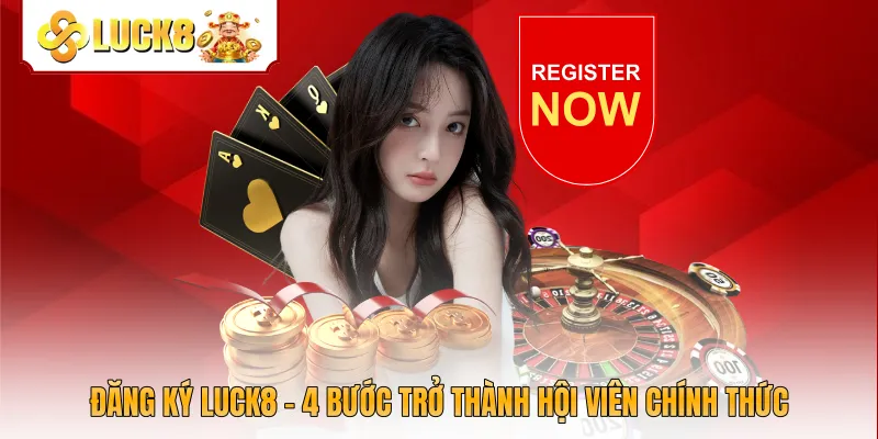 Đăng Ký Luck8 - 4 Bước Trở Thành Hội Viên Chính Thức