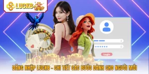 Đăng Nhập Luck8 - Chi Tiết Các Bước Dành Cho Người Mới