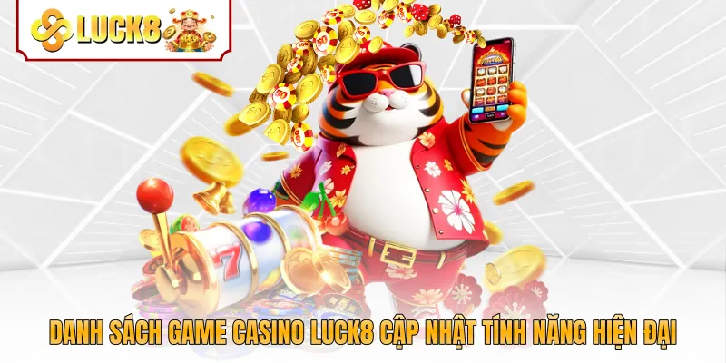 Danh sách game casino Luck8 cập nhật tính năng hiện đại