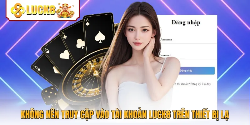 Không nên truy cập vào tài khoản Luck8 trên thiết bị lạ