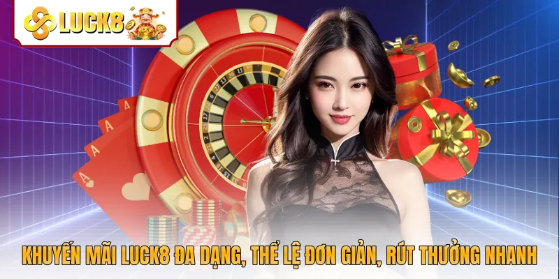 Khuyến Mãi Luck8 Đa Dạng, Thể Lệ Đơn Giản, Rút Thưởng Nhanh