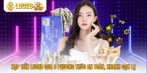 Nạp Tiền Luck8 Qua 3 Phương Thức An Toàn, Nhanh Gọn Lẹ