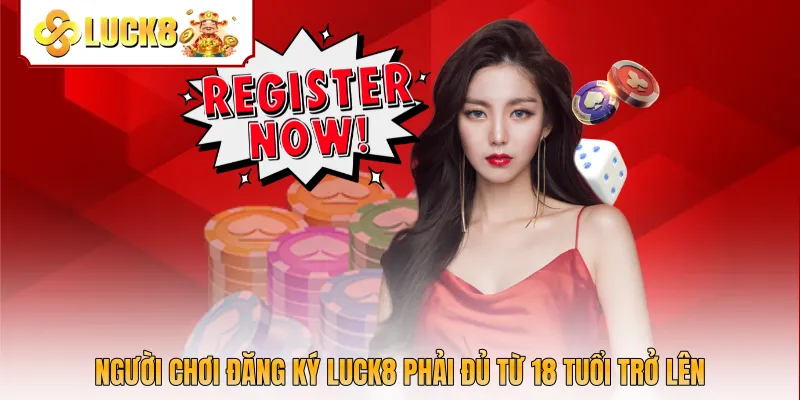 Người chơi đăng ký Luck8 phải đủ từ 18 tuổi trở lên