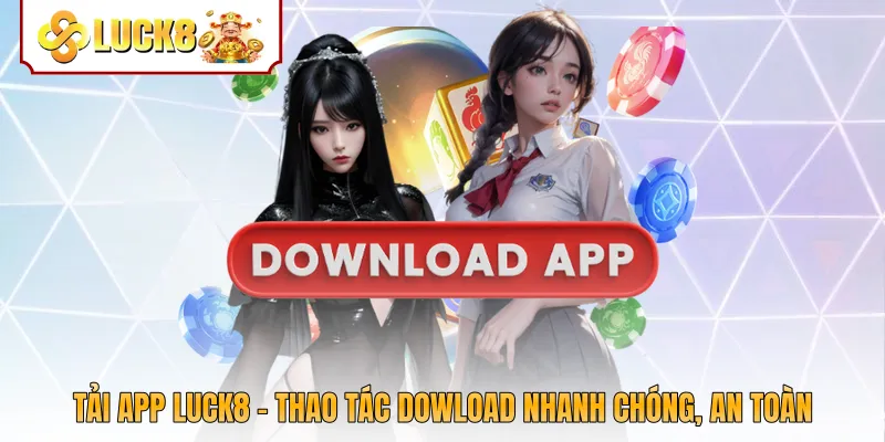 Tải App Luck8 - Thao Tác Download Nhanh Chóng, An Toàn