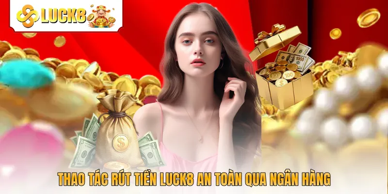 Thao tác rút tiền Luck8 an toàn qua ngân hàng 