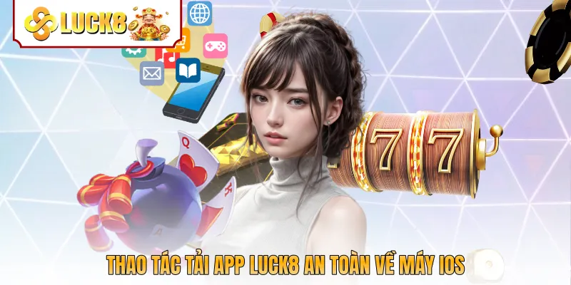 Thao tác tải app Luck8 an toàn về máy iOS