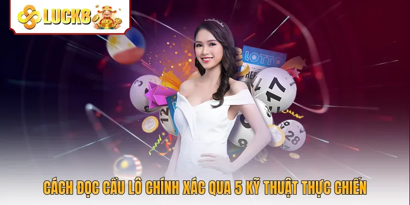 Cách Đọc Cầu Lô Chính Xác Qua 5 Kỹ Thuật Thực Chiến