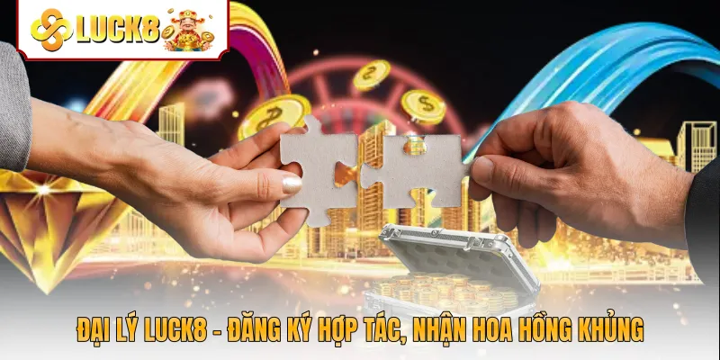 Đại Lý Luck8 - Đăng Ký Hợp Tác, Nhận Hoa Hồng Khủng