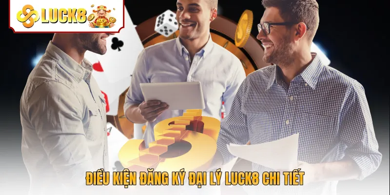 Điều kiện đăng ký đại lý Luck8 chi tiết