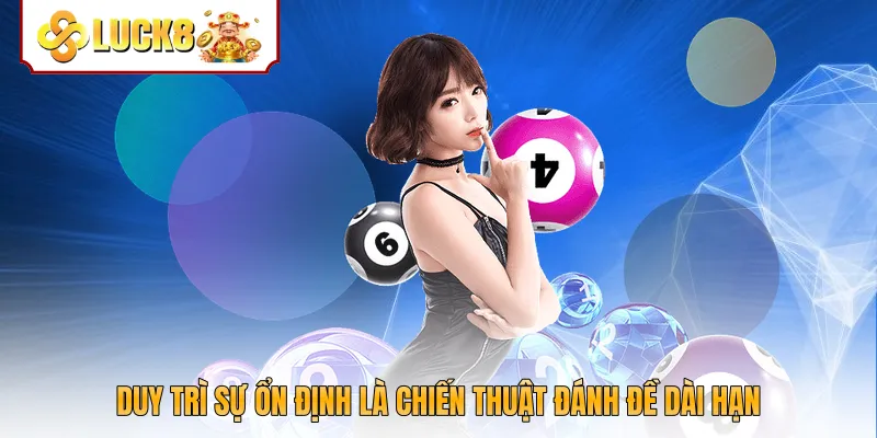 Duy trì sự ổn định là chiến thuật đánh đề dài hạn