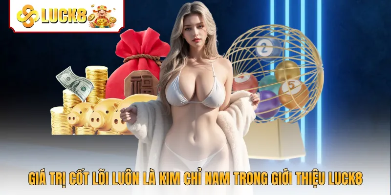 Giá trị cốt lõi luôn là kim chỉ nam trong giới thiệu Luck8