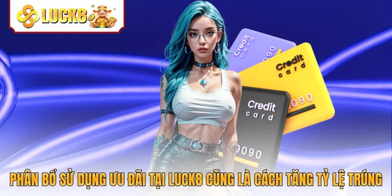 Phân bổ sử dụng ưu đãi tại Luck8 cũng là cách tăng tỷ lệ trúng