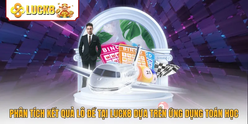 Phân tích kết quả lô đề tại Luck8 dựa trên ứng dụng toán học