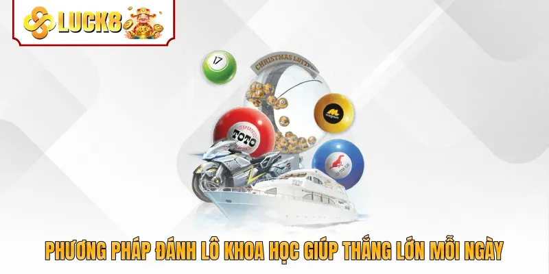 Phương Pháp Đánh Lô Khoa Học Giúp Thắng Lớn Mỗi Ngày