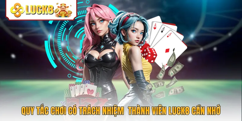 Quy tắc chơi có trách nhiệm thành viên Luck8 cần nhớ