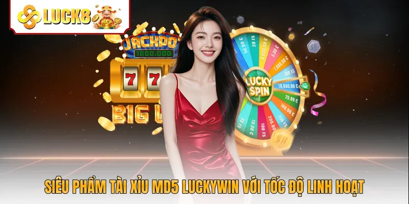 Siêu phẩm Tài Xỉu MD5 Luckywin với tốc độ linh hoạt