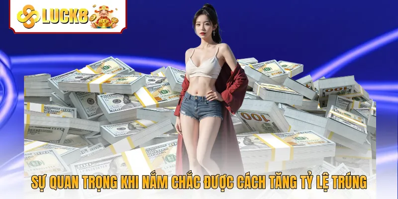 Sự quan trọng khi nắm chắc được cách tăng tỷ lệ trúng
