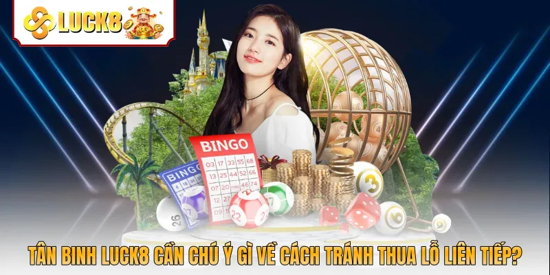 Tân binh Luck8 cần chú ý gì về cách tránh thua lỗ liên tiếp?