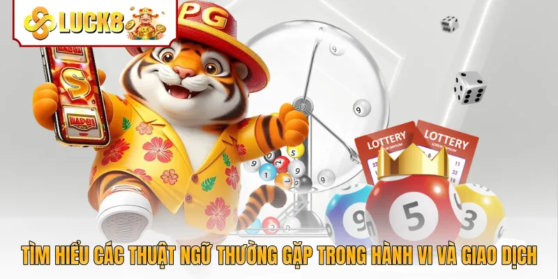 Tìm hiểu các thuật ngữ thường gặp trong hành vi và giao dịch